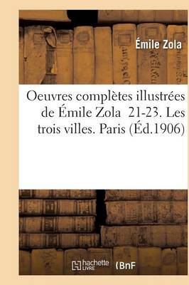 Book cover for Oeuvres Complètes Illustrées de Émile Zola 21-23. Les Trois Villes. Paris