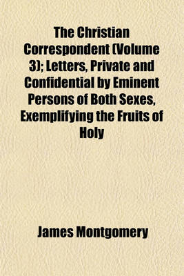Book cover for The Christian Correspondent (Volume 3); Letters, Private and Confidential by Eminent Persons of Both Sexes, Exemplifying the Fruits of Holy