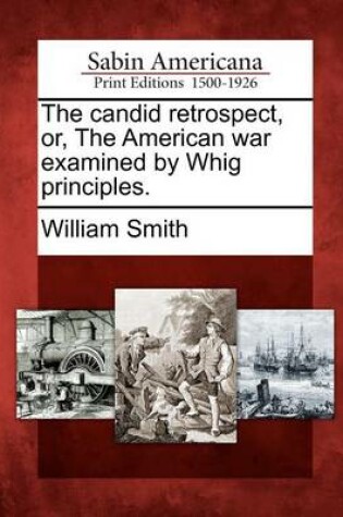 Cover of The Candid Retrospect, Or, the American War Examined by Whig Principles.