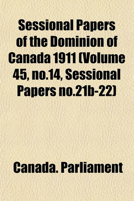 Book cover for Sessional Papers of the Dominion of Canada 1911 (Volume 45, No.14, Sessional Papers No.21b-22)