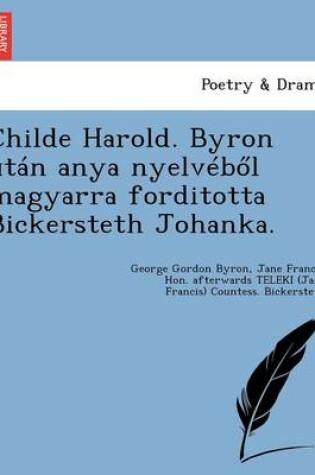 Cover of Childe Harold. Byron Utan Anya Nyelveb L Magyarra Forditotta Bickersteth Johanka.