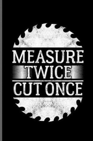 Cover of Measure twice cut once