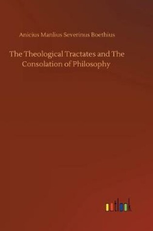 Cover of The Theological Tractates and The Consolation of Philosophy