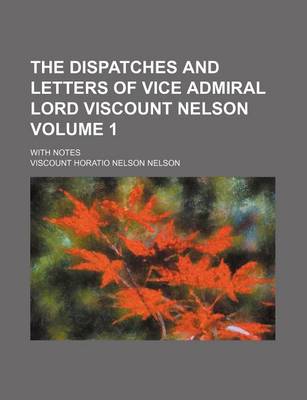 Book cover for The Dispatches and Letters of Vice Admiral Lord Viscount Nelson Volume 1; With Notes