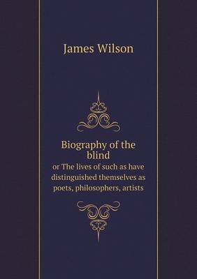 Book cover for Biography of the blind or The lives of such as have distinguished themselves as poets, philosophers, artists