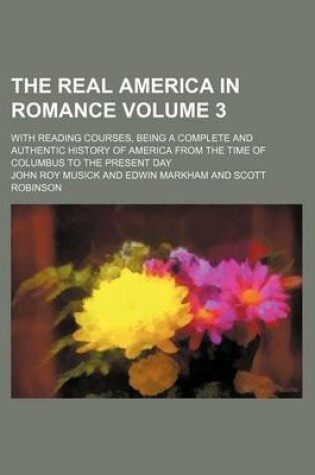 Cover of The Real America in Romance; With Reading Courses, Being a Complete and Authentic History of America from the Time of Columbus to the Present Day Volume 3