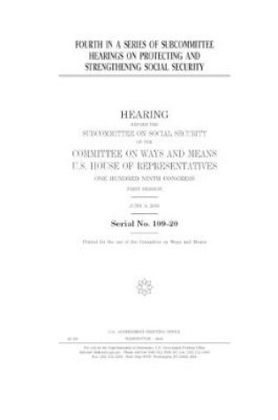 Cover of Fourth in a series of subcommittee hearings on protecting and strengthening Social Security