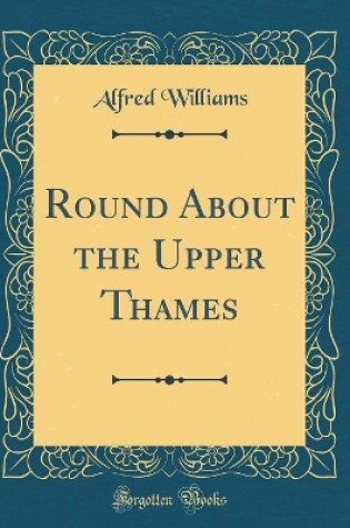 Cover of Round about the Upper Thames (Classic Reprint)