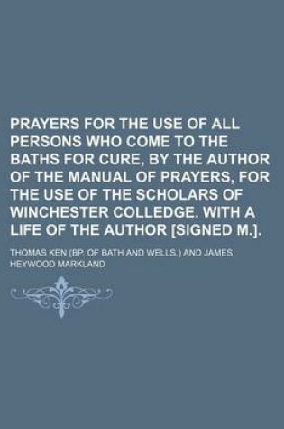 Cover of Prayers for the Use of All Persons Who Come to the Baths for Cure, by the Author of the Manual of Prayers, for the Use of the Scholars of Winchester Colledge. with a Life of the Author [Signed M.].