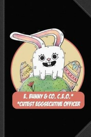 Cover of E. Bunny & Co. CEO Cutest Eggsecutive Officer Journal Notebook