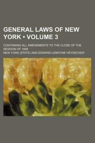 Cover of General Laws of New York (Volume 3); Containing All Amendments to the Close of the Session of 1899