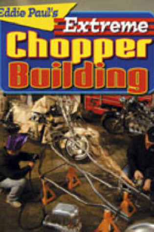 Cover of Eddie Paul's Extreme Chopper Building