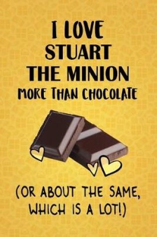 Cover of I Love Stuart the Minion More Than Chocolate (Or About The Same, Which Is A Lot!)