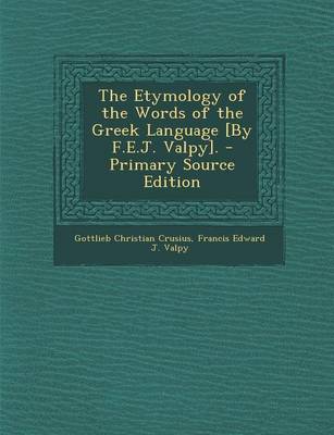 Book cover for The Etymology of the Words of the Greek Language [By F.E.J. Valpy]. - Primary Source Edition