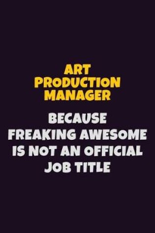 Cover of Art production manager, Because Freaking Awesome Is Not An Official Job Title