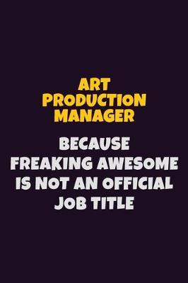 Book cover for Art production manager, Because Freaking Awesome Is Not An Official Job Title