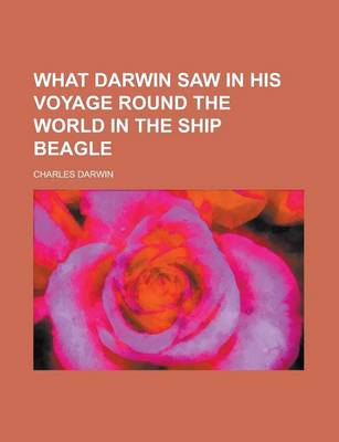 Book cover for What Darwin Saw in His Voyage Round the World in the Ship Beagle