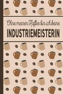 Cover of Ohne meinen Kaffee bin ich keine Industriemeisterin