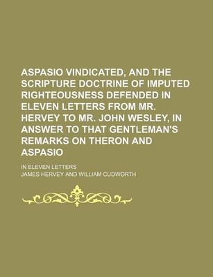 Book cover for Aspasio Vindicated, and the Scripture Doctrine of Imputed Righteousness Defended in Eleven Letters from Mr. Hervey to Mr. John Wesley, in Answer to That Gentleman's Remarks on Theron and Aspasio; In Eleven Letters