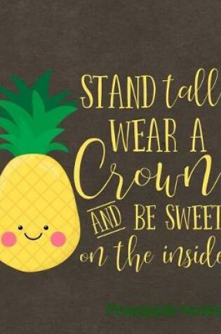 Cover of Stand Tall Wear a Crown and Be Sweet on the Inside Pineapple Notes