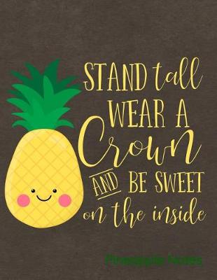 Book cover for Stand Tall Wear a Crown and Be Sweet on the Inside Pineapple Notes