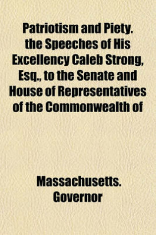 Cover of Patriotism and Piety. the Speeches of His Excellency Caleb Strong, Esq., to the Senate and House of Representatives of the Commonwealth of