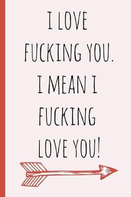 Book cover for I Love Fucking You. I Mean I Fucking Love You!