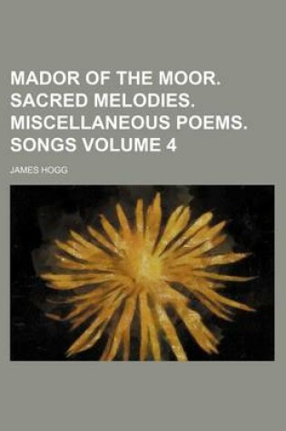 Cover of Mador of the Moor. Sacred Melodies. Miscellaneous Poems. Songs Volume 4