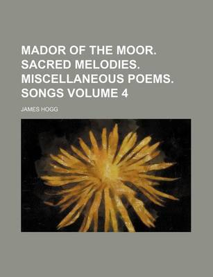 Book cover for Mador of the Moor. Sacred Melodies. Miscellaneous Poems. Songs Volume 4