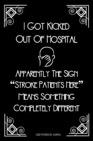 Cover of I Got Kicked Out Of Hospital Lined Notebook Journal