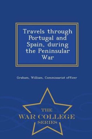 Cover of Travels Through Portugal and Spain, During the Peninsular War - War College Series