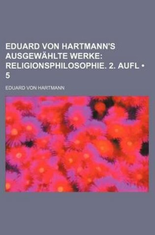 Cover of Eduard Von Hartmann's Ausgewahlte Werke (5); Religionsphilosophie. 2. Aufl