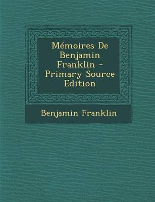 Book cover for Memoires de Benjamin Franklin - Primary Source Edition