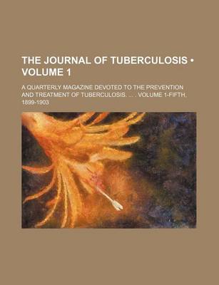 Book cover for The Journal of Tuberculosis (Volume 1); A Quarterly Magazine Devoted to the Prevention and Treatment of Tuberculosis. . Volume 1-Fifth, 1899-1903