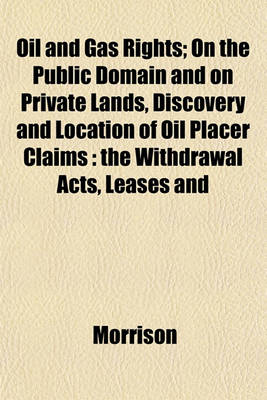 Book cover for Oil and Gas Rights; On the Public Domain and on Private Lands, Discovery and Location of Oil Placer Claims