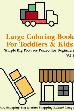 Cover of Large Coloring Book for Toddlers and Kids - Simple Big Pictures Perfect for Beginners - Van, Shopping Bag & Other Shopping Related Images Vol 11