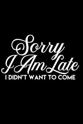 Book cover for Sorry I Am Late I Didn't Want to Come