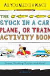 Book cover for All You Need Is a Pencil: The Stuck in a Car, Plane, or Train Activity Book