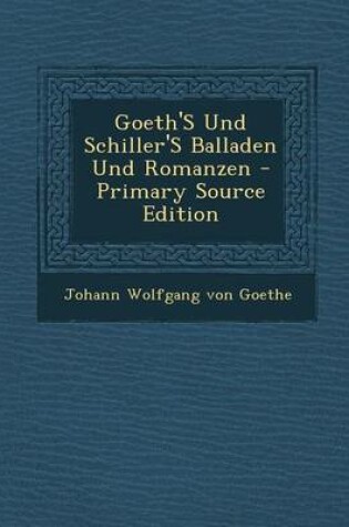 Cover of Goeth's Und Schiller's Balladen Und Romanzen - Primary Source Edition