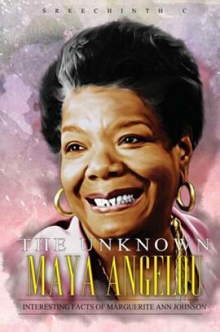 Cover of The Unknown Maya Angelou