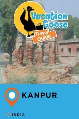 Cover of Vacation Goose Travel Guide Kanpur India