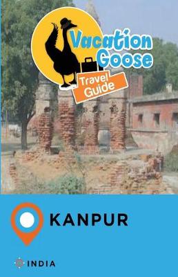 Book cover for Vacation Goose Travel Guide Kanpur India