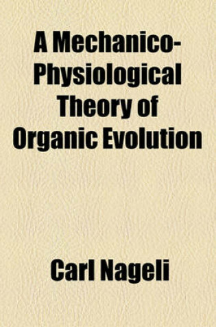 Cover of A Mechanico-Physiological Theory of Organic Evolution