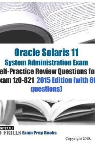 Cover of Oracle Solaris 11 System Administration Exam Self-Practice Review Questions for exam 1z0-821
