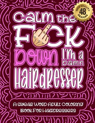 Cover of Calm The F*ck Down I'm a Hairdresser
