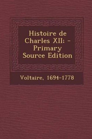 Cover of Histoire de Charles XII; - Primary Source Edition