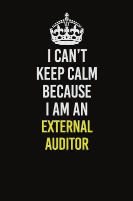 Book cover for I Can�t Keep Calm Because I Am An External Auditor