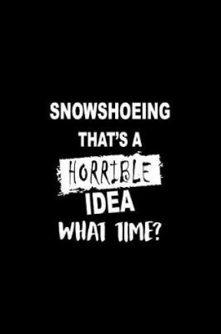 Cover of Snowshoeing That's a Horrible Idea What Time?
