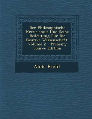 Book cover for Der Philosophische Kriticismus Und Seine Bedeutung Fur Die Positive Wissenschaft, Volume 2 - Primary Source Edition