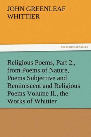 Cover of Religious Poems, Part 2., from Poems of Nature, Poems Subjective and Reminiscent and Religious Poems Volume II., the Works of Whittier